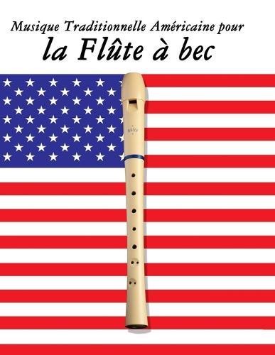 Musique Traditionnelle Américaine pour la Flûte à bec: 10 Chansons Patriotiques des États-Unis