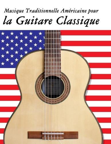Musique Traditionnelle Américaine pour la Guitare Classique: 10 Chansons Patriotiques des États-Unis