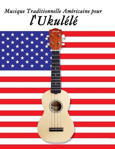 Musique Traditionnelle Américaine pour l'Ukulélé: 10 Chansons Patriotiques des États-Unis