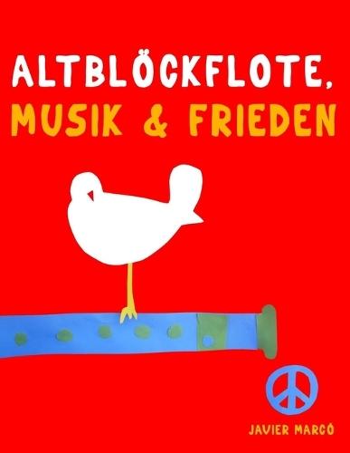 Altblockflöte, Musik & Frieden: 10 Leichte Stücke für AltBlockflöte Anfänger Buch