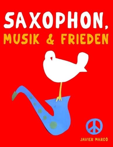 Saxophon, Musik & Frieden: 10 Leichte Stücke für Saxophon Anfänger Buch