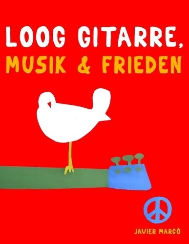 Loog Gitarre, Musik & Frieden: 10 Leichte Stücke für Loog Gitarre Anfänger Buch