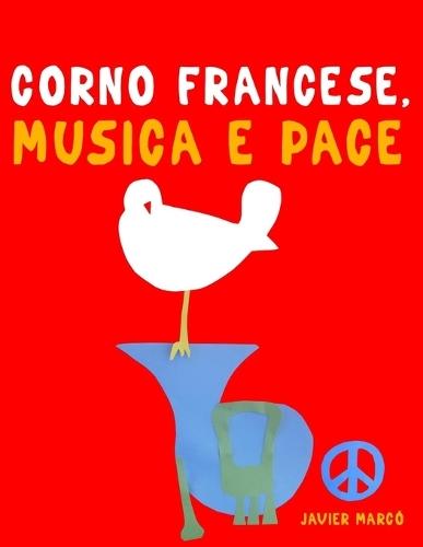 Corno Francese, Musica e Pace: 10 Pezzi Facili per Corno Francese Libro per Principianti