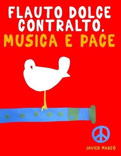 Flauto Dolce Contralto, Musica e Pace: 10 Pezzi Facili per Flauto Dolce Contralto Libro per Principianti