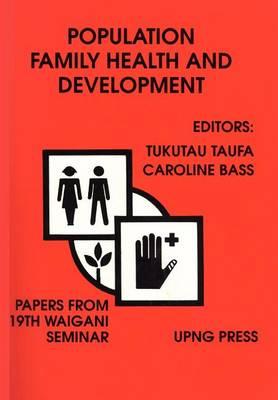 Population, Family Health and Development: Papers Presented at and Arising from the 19th Waigani Seminar, University of Papua New Guinea, 16-22 June 1991