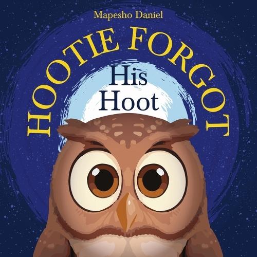 Hootie Forgot His Hoot: An Owl's Whimsical Quest to Rediscover His Hoot