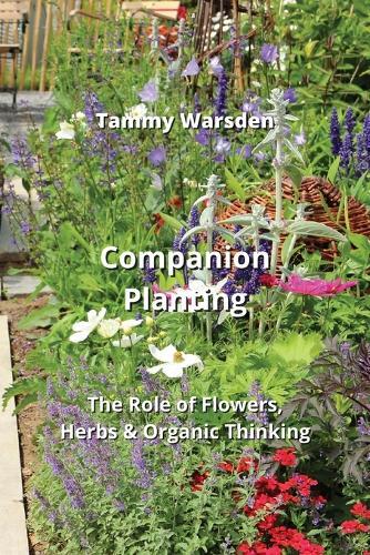 Companion Planting: The Role of Flowers, Herbs & Organic Thinking