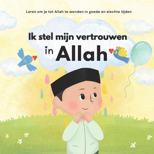 Ik stel mijn vertrouwen in Allah: Islam voor kinderen Om emoties te beheersen en goed gedrag te leren Geïllustreerd Voor jongens en meisjes
