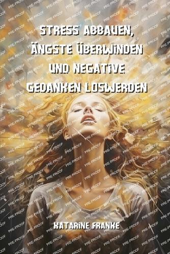 Stress abbauen, �ngste �berwinden und negative Gedanken loswerden