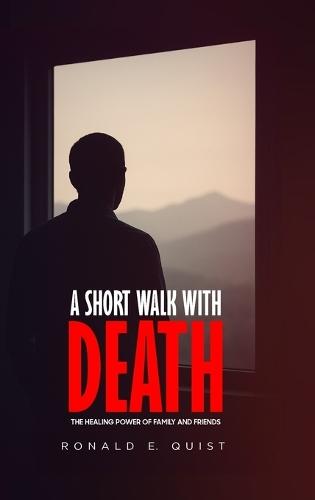 A Short Walk with Death: The Healing Power of Family and Friends