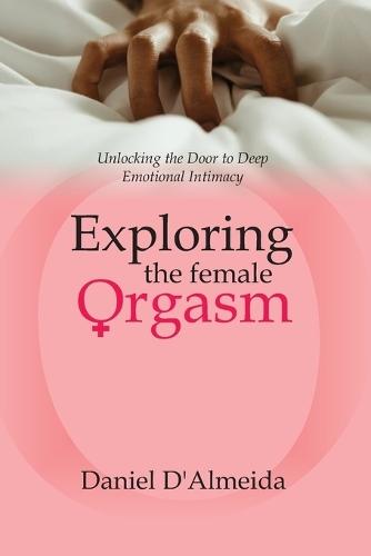 Exploring the Female Orgasm: Unlocking the Door to Deep Emotional Intimacy