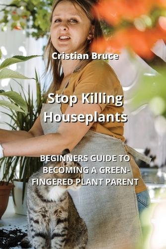 Stop Killing Houseplants: Beginners Guide to Becoming a Green-Fingered Plant Parent