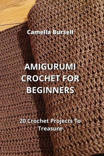 Amigurumi Crochet for Beginners: 20 Crochet Projects To Treasure