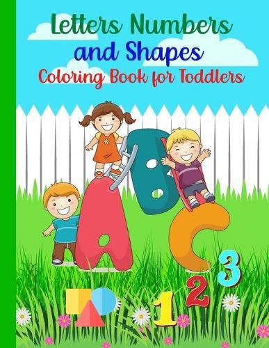 Letters, Numbers and Shapes Coloring Book for Toddlers: ABC Coloring BookNumber Coloring BookColoring Books 3 Year OldBig Coloring Book for ToddlersPreschool Coloring Books