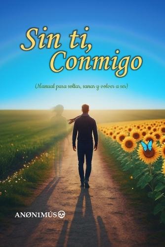 Sin ti, Conmigo: (Manual para soltar, sanar y volver a ser)