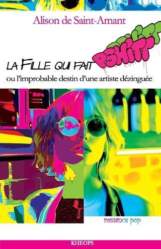 La Fille Qui Fait Pshitt: L'improbable destin d'une artiste dézinguée