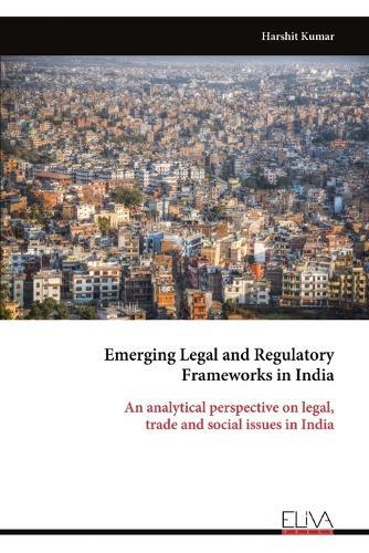 Emerging Legal and Regulatory Frameworks in India: An analytical perspective on legal, trade and social issues in India