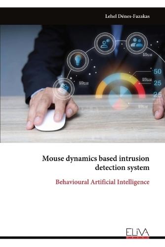 Mouse dynamics based intrusion detection system: Behavioural Artificial Intelligence