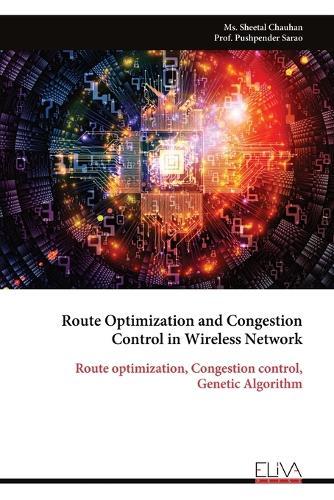 Route Optimization and Congestion Control in Wireless Network: Route optimization, Congestion control, Genetic Algorithm