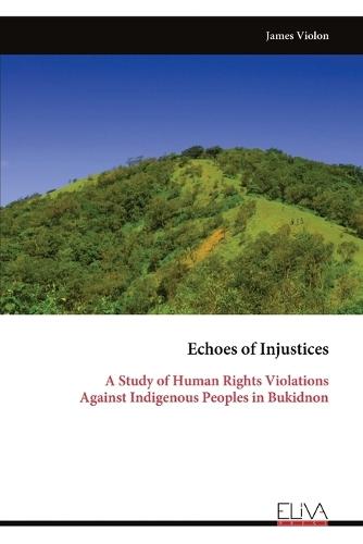 Echoes of Injustices: A Study of Human Rights Violations Against Indigenous Peoples in Bukidnon