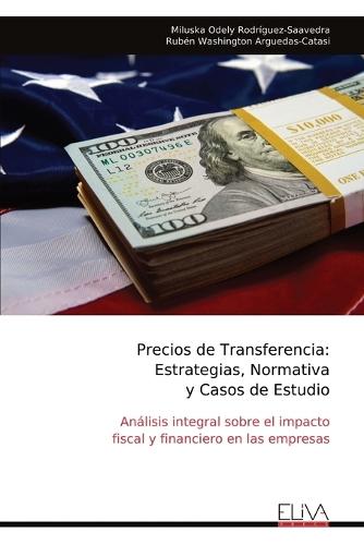 Precios de Transferencia: Estrategias, Normativa y Casos de Estudio: Análisis integral sobre el impacto fiscal y financiero en las empresas