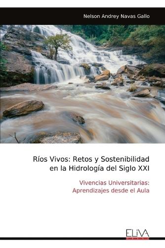 Ríos Vivos: Retos y Sostenibilidad en la Hidrología del Siglo XXI: Vivencias Universitarias: Aprendizajes desde el Aula