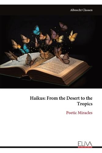 Haikus: From the Desert to the Tropics: Poetic Miracles