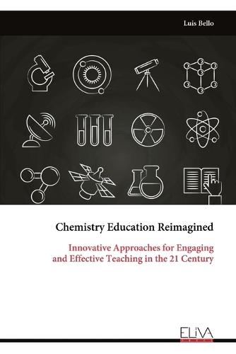 Chemistry Education Reimagined: Innovative Approaches for Engaging and Effective Teaching in the 21 Century