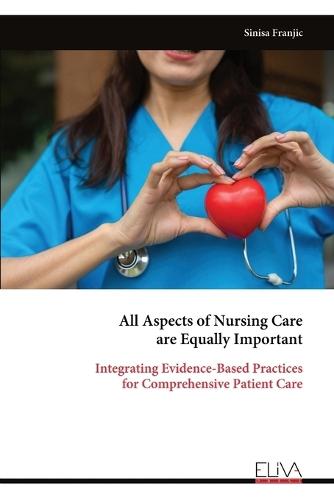 All Aspects of Nursing Care are Equally Important: Integrating Evidence-Based Practices for Comprehensive Patient Care