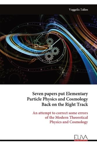 Seven papers put Elementary Particle Physics and Cosmology Back on the Right Track