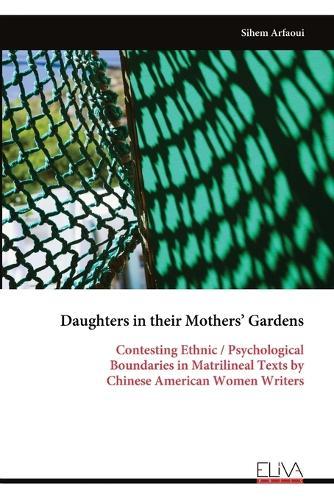 Daughters in their Mothers' Gardens: Contesting Ethnic / Psychological Boundaries in Matrilineal Texts by Chinese American Women Writers