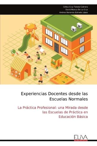 Experiencias Docentes desde las Escuelas Normales: La Práctica Profesional: una Mirada desde las Escuelas de Práctica en Educación Básica