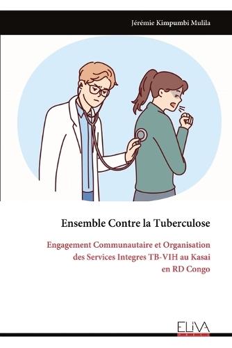 Ensemble Contre la Tuberculose: Engagement Communautaire et Organisation des Services Integres TB-VIH au Kasai en RD Congo