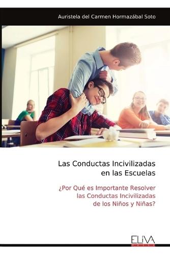 Las Conductas Incivilizadas en las Escuelas: ¿Por Qué es Importante Resolver las Conductas Incivilizadas de los Niños y Niñas?