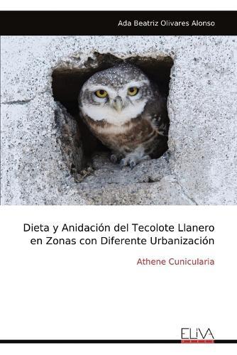 Dieta y Anidación del Tecolote Llanero en Zonas con Diferente Urbanización: Athene Cunicularia