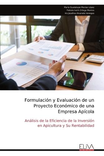 Formulación y Evaluación de un Proyecto Económico de una Empresa Apícola: Análisis de la Eficiencia de la Inversión en Apicultura y Su Rentabilidad