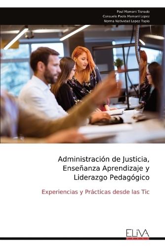 Administración de Justicia, Enseñanza Aprendizaje y Liderazgo Pedagógico: Experiencias y Prácticas desde las Tic