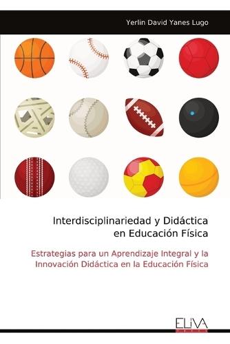 Interdisciplinariedad y Didáctica en Educación Física: Estrategias para un Aprendizaje Integral y la Innovación Didáctica en la Educación Física