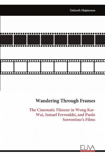 Wandering Through Frames: The Cinematic Flâneur in Wong Kar- Wai, Ismael Ferroukhi, and Paolo Sorrentino's Films