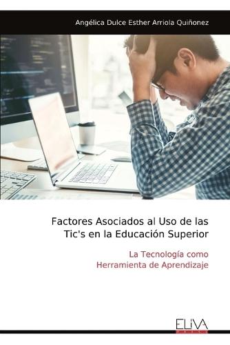 Factores Asociados al Uso de las Tic's en la Educación Superior: La Tecnología como Herramienta de Aprendizaje