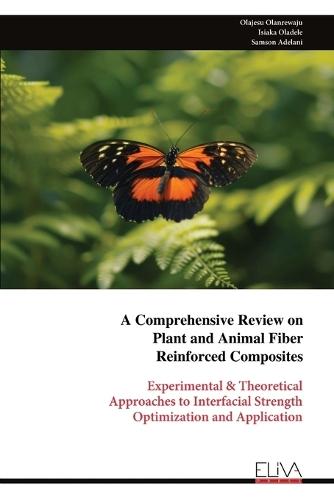 A Comprehensive Review on Plant and Animal Fiber Reinforced Composites: Experimental & Theoretical Approaches to Interfacial Strength Optimization and Application