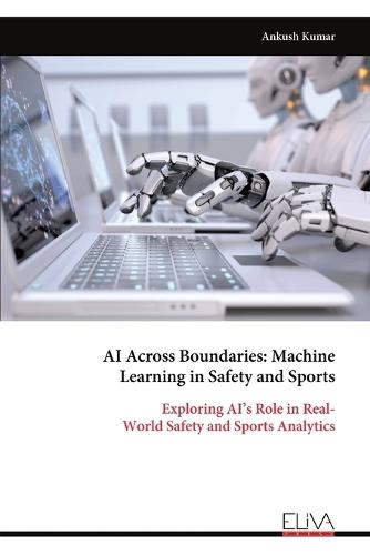 AI Across Boundaries: Machine Learning in Safety and Sports: Exploring AI's Role in Real- World Safety and Sports Analytics