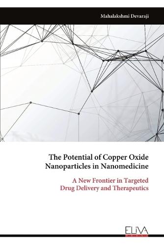 The Potential of Copper Oxide Nanoparticles in Nanomedicine: A New Frontier in Targeted Drug Delivery and Therapeutics