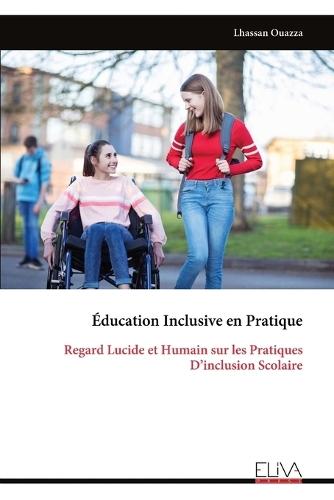 Éducation Inclusive en Pratique: Regard Lucide et Humain sur les Pratiques D'inclusion Scolaire