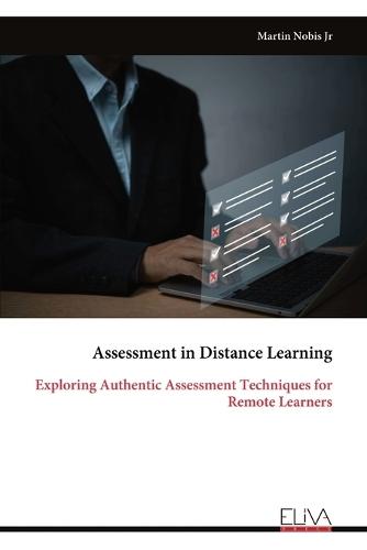 Assessment in Distance Learning: Exploring Authentic Assessment Techniques for Remote Learners
