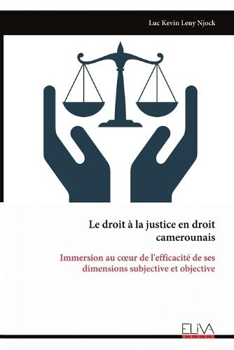 Le droit à la justice en droit camerounais: Immersion au coeur de l'efficacité de ses dimensions subjective et objective