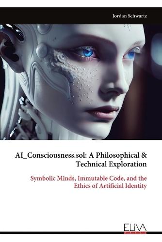 AI_Consciousness.sol: A Philosophical & Technical Exploration: Symbolic Minds, Immutable Code, and the Ethics of Artificial Identity
