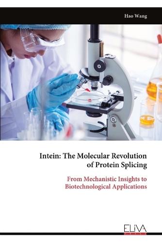 Intein: The Molecular Revolution of Protein Splicing: From Mechanistic Insights to Biotechnological Applications