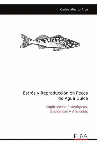 Estrés y Reproducción en Peces de Agua Dulce: Implicancias Fisiológicas, Ecológicas y Acuícolas