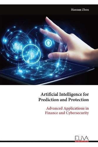 Artificial Intelligence for Prediction and Protection: Advanced Applications in Finance and Cybersecurity
